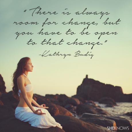 Selalu ada ruang untuk perubahan, tetapi Anda harus terbuka terhadap perubahan itu. — Kathryn Budig