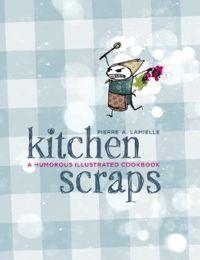 Restos de cocina: un libro de cocina ilustrado con humor 