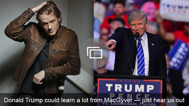 Donald Trump ar putea învăța multe de la MacGyver - doar să ne auziți