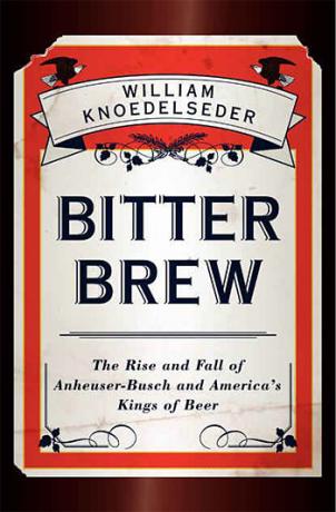 Bitter Brew: Aufstieg und Fall von Anheuser-Busch und Amerikas Kings of Beer
